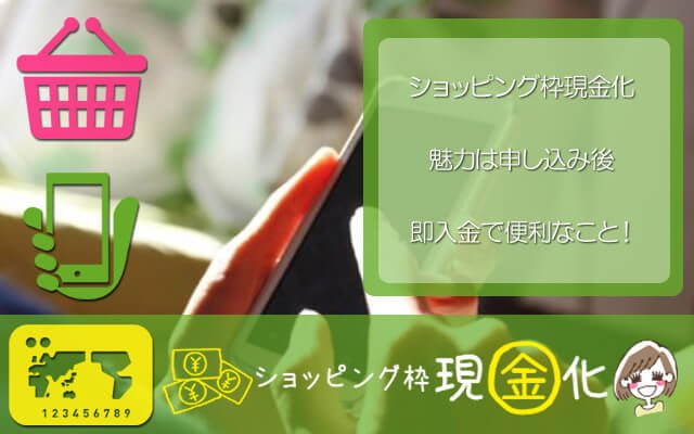ショッピング枠現金化 魅力は申し込み後即入金してくれて便利なこと!