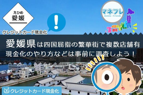 愛媛のクレジットカード現金化のやり方は事前に調査しておこう！