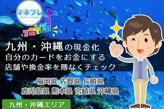 九州･沖縄の現金化自分のカードをお金にする店舗や換金率を隈なくチェックする