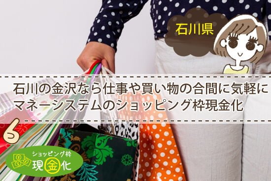 石川の金沢なら仕事や買い物の合間に気軽にショッピング枠現金化できる