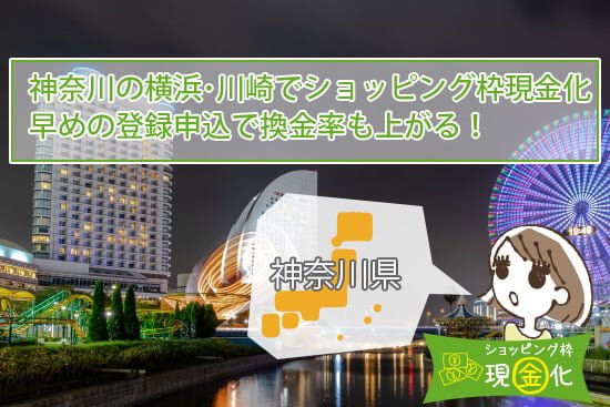 神奈川の横浜・川崎でショッピング枠現金化やるなら早めの登録申込で換金率も上がる!