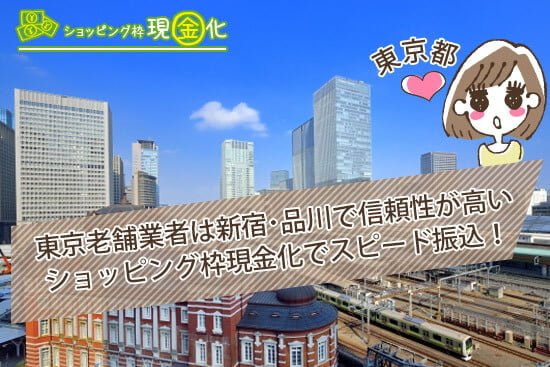 東京老舗業者は新宿・品川で信頼性が高いショッピング枠現金化でスピード振込!