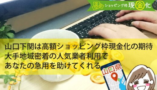 山口県のクレジットカード現金化最も得するキャッシュバック率が高い店舗