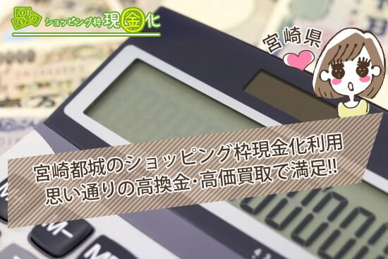 宮崎都城のショッピング枠現金化利用で高換金・高価買取で満足!!