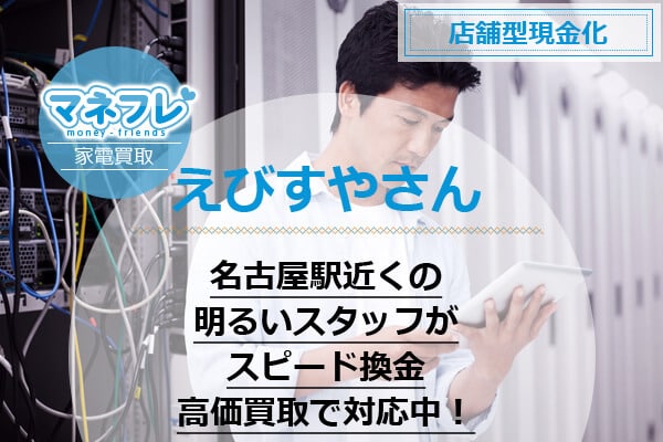 えびすやさんは名古屋駅近くの明るいスタッフがスピード換金高価買取で対応中！