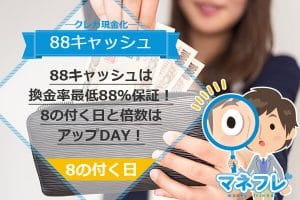 88キャッシュは換金率最低88％保証！8の付く日と倍数はアップDAY！