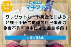 クレジットカード現金化による弁護士手続き依頼の自己破産は免責不許可事由による最終手段！