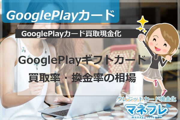 GooglePlayギフトカードの買取率・換金率の相場を教えて下さい